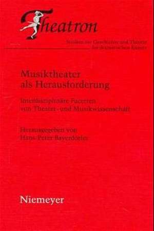 Musiktheater als Herausforderung: Interdisziplinäre Facetten von Theater- und Musikwissenschaft de Hans-Peter Bayerdörfer