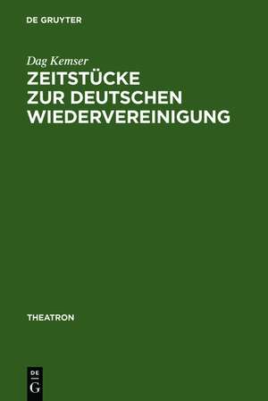 Zeitstücke zur deutschen Wiedervereinigung: Form - Inhalt - Wirkung de Dag Kemser