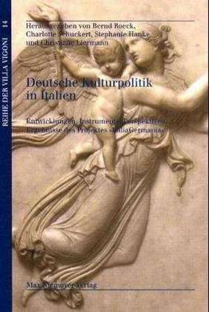 Deutsche Kulturpolitik in Italien: Entwicklungen, Instrumente, Perspektiven. Ergebnisse des Projektes »ItaliaGermania« de Bernd Roeck