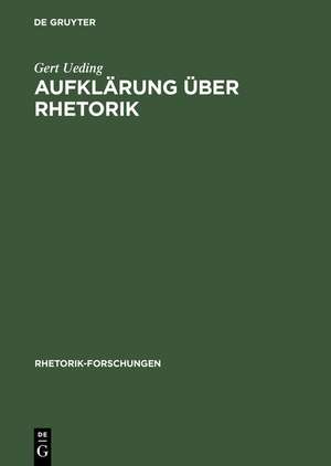 Aufklärung über Rhetorik: Versuche über Beredsamkeit, ihre Theorie und praktische Bewährung de Gert Ueding