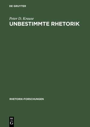 Unbestimmte Rhetorik: Friedrich Schlegel und die Redekunst um 1800 de Peter D. Krause