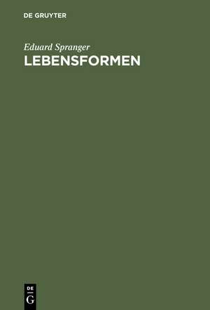 Lebensformen: Geisteswissenschaftliche Psychologie und Ethik der Persönlichkeit de Eduard Spranger