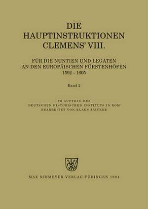 Die Hauptinstruktionen Clemens' VIII. für die Nuntien und Legaten an den europäischen Fürstenhöfen (1592-1605) de Klaus Jaitner