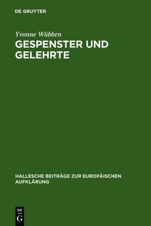 Gespenster und Gelehrte: Die ästhetische Lehrprosa Georg Friedrich Meiers (1718-1777) de Yvonne Wübben