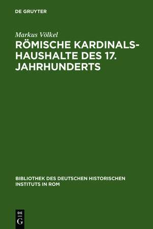 Römische Kardinalshaushalte des 17. Jahrhunderts: Borghese - Barberini - Chigi de Markus Völkel