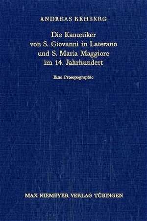 Die Kanoniker von S. Giovanni in Laterano und S. Maria Maggiore im 14. Jahrhundert: Eine Prosopographie de Andreas Rehberg