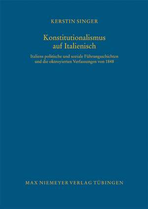 Konstitutionalismus auf Italienisch: Italiens politische und soziale Führungsschichten und die oktroyierten Verfassungen von 1848 de Kerstin Singer