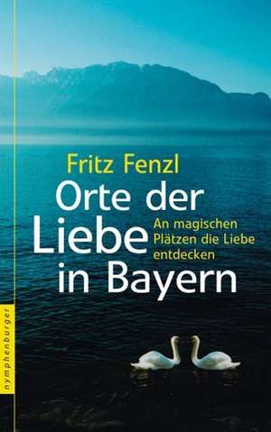 Orte der Liebe in Bayern de Fritz Fenzl