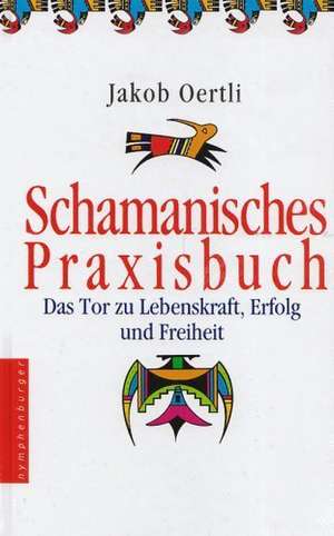 Schamanisches Praxisbuch de Jakob Oertli