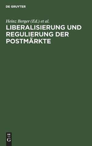 Liberalisierung und Regulierung der Postmärkte: Ansatzpunkte für eineNeugestaltung der staatlichen Postpolitik de Heinz Berger