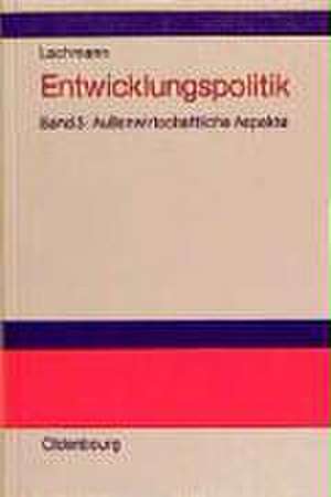 Entwicklungspolitik: Band 3: Außenwirtschaftliche Aspekte des Entwicklungsprozesses de Werner Lachmann