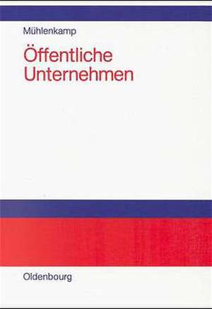 Öffentliche Unternehmen: Einführung unter Berücksichtigung betriebswirtschaftlicher, volkswirtschaftlicher und rechtlicher Aspekte de Holger Mühlenkamp