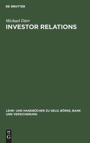 Investor Relations: Handbuch für Finanzmarketing und Unternehmenskommunikation de Michael Dürr