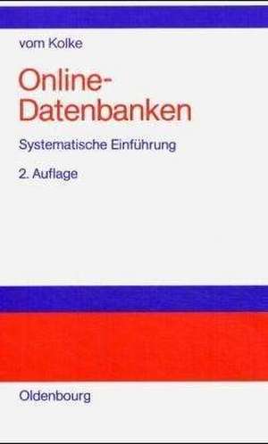 Online-Datenbanken: Systematische Einführung in die Nutzung elektronischer Fachinformationen de Ernst-Gerd von Kolke