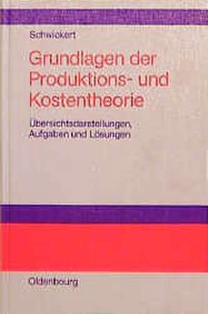 Grundlagen der Produktions- und Kostentheorie: Übersichtsdarstellungen, Aufgaben und Lösungen de Axel C. Schwickert