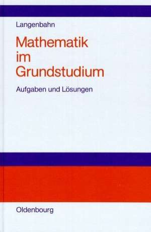 Mathematik im Grundstudium: Aufgaben und Lösungen de Claus-Michael Langenbahn