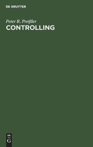 Controlling: Lehrbuch und Intensivkurs de Peter R. Preißler