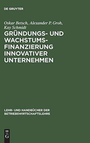 Gründungs- und Wachstumsfinanzierung innovativer Unternehmen de Oskar Betsch