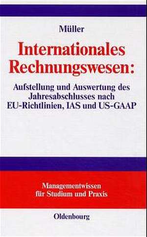 Internationales Rechnungswesen:: Aufstellung und Auswertung des Jahresabschlusses nach EU-Richtlinien, IAS und US-GAAP de Werner Müller