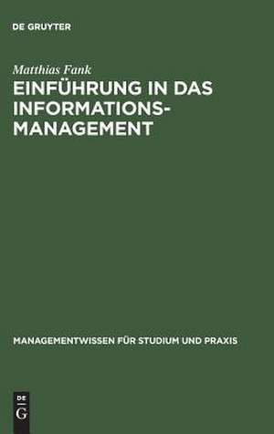 Einführung in das Informationsmanagement: Grundlagen - Methoden - Konzepte de Matthias Fank