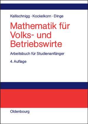 Mathematik für Volks- und Betriebswirte: Arbeitsbuch für Studienanfänger de Gerd Kallischnigg