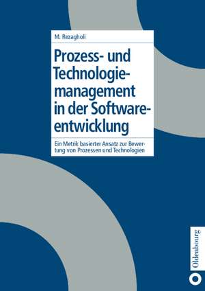 Prozess- und Technologiemanagement in der Softwareentwicklung: Ein metrikbasierter Ansatz zur Bewertung von Prozessen und Technologien de Mohsen Rezagholi