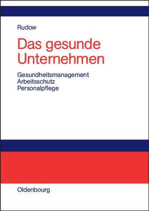 Das gesunde Unternehmen: Gesundheitsmanagement, Arbeitsschutz und Personalpflege in Organisationen de Bernd Rudow