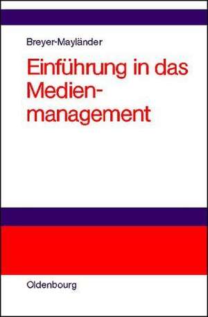 Einführung in das Medienmanagement: Grundlagen, Strategie, Führung, Personal de Thomas Breyer-Mayländer