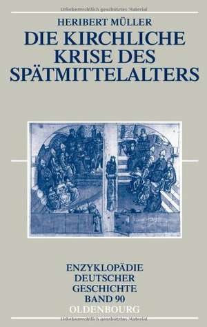 Die kirchliche Krise des Spätmittelalters: Schisma, Konziliarismus und Konzilien de Heribert Müller