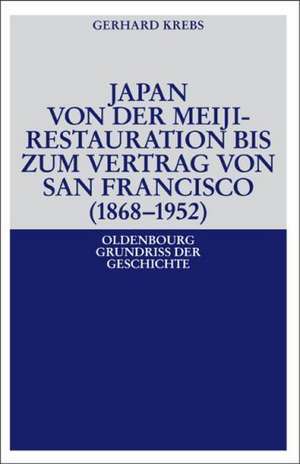 Das moderne Japan 1868-1952: Von der Meiji-Restauration bis zum Friedensvertrag von San Francisco de Gerhard Krebs