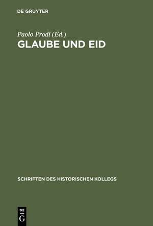 Glaube und Eid: Treueformeln, Glaubensbekenntnisse und Sozialdisziplinierung zwischen Mittelalter und Neuzeit de Paolo Prodi