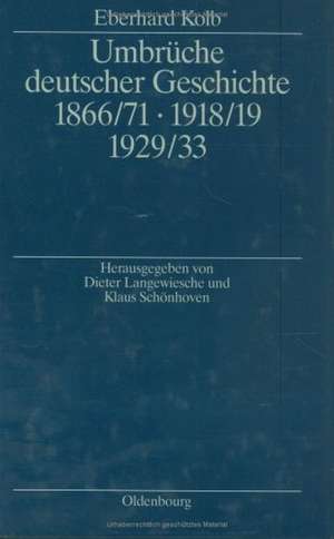 Umbrüche deutscher Geschichte 1866/71 - 1918/19 - 1929/33: Ausgewählte Aufsätze zum 60. Geburtstag de Eberhard Kolb