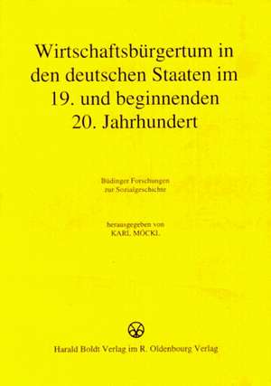 Wirtschaftsbürgertum in den deutschen Staaten im 19. und beginnenden 20. Jahrhundert: Büdinger Forschungen zur Sozialgeschichte 1987 und 1988 de Karl Möckl