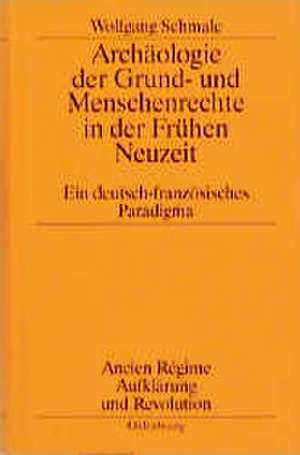 Archäologie der Grund- und Menschenrechte in der Frühen Neuzeit: Ein deutsch-französisches Paradigma de Wolfgang Schmale