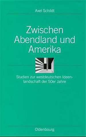 Zwischen Abendland und Amerika: Studien zur westdeutschen Ideenlandschaft der 50er Jahre de Axel Schildt