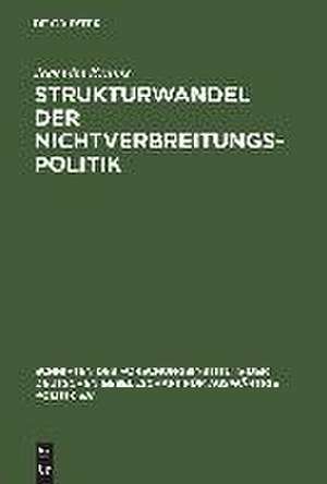 Strukturwandel der Nichtverbreitungspolitik: Die Verbreitung von Massenvernichtungswaffen und die weltpolitische Transformation de Joachim Krause