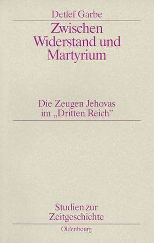 Zwischen Widerstand und Martyrium: Die Zeugen Jehovas im "Dritten Reich" de Detlef Garbe