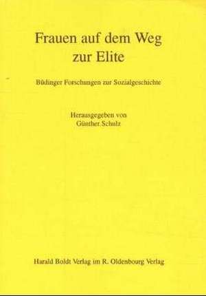 Frauen auf dem Weg zur Elite: Büdinger Forschungen zur Sozialgeschichte 1998 de Günther Schulz