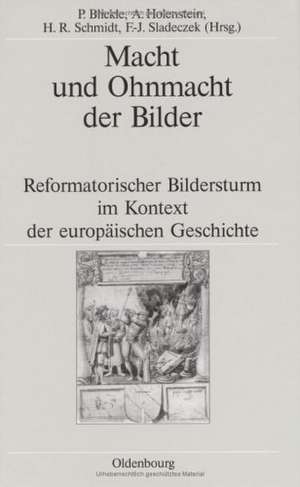 Macht und Ohnmacht der Bilder: Reformatorischer Bildersturm im Kontext der europäischen Geschichte de Peter Blickle