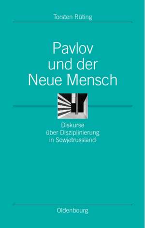 Pavlov und der Neue Mensch: Diskurse über Disziplinierung in Sowjetrussland de Torsten Rüting