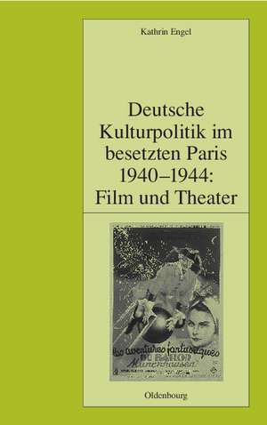 Deutsche Kulturpolitik im besetzten Paris 1940-1944: Film und Theater de Kathrin Engel