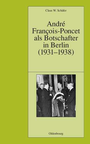 André François-Poncet als Botschafter in Berlin (1931-1938) de Claus W. Schäfer