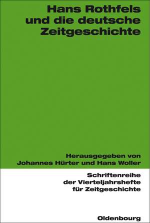 Hans Rothfels und die deutsche Zeitgeschichte de Johannes Hürter