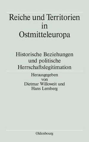 Reiche und Territorien in Ostmitteleuropa: Historische Beziehungen und politische Herrschaftslegitimation de Dietmar Willoweit