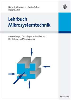 Lehrbuch Mikrosystemtechnik: Anwendungen, Grundlagen, Materialien und Herstellung von Mikrosystemen de Norbert Schwesinger