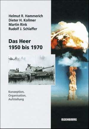 Das Heer 1950 bis 1970: Konzeption, Organisation und Aufstellung de Helmut R. Hammerich