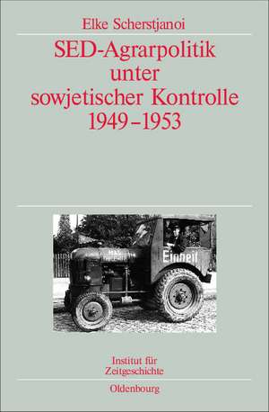 SED-Agrarpolitik unter sowjetischer Kontrolle 1949-1953: Veröffentlichungen zur SBZ-/DDR-Forschung im Institut für Zeitgeschichte de Elke Scherstjanoi