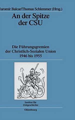 An der Spitze der CSU: Die Führungsgremien der Christlich-Sozialen Union 1946 bis 1955 de Jaromír Balcar