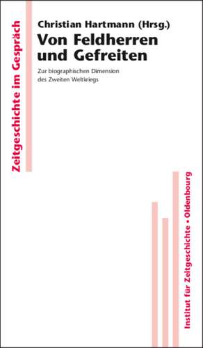 Von Feldherren und Gefreiten: Zur biographischen Dimension des Zweiten Weltkriegs de Christian Hartmann