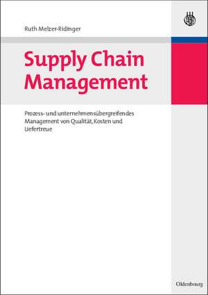 Supply Chain Management: Prozess- und unternehmensübergreifendes Management von Qualität, Kosten und Liefertreue de Ruth Melzer-Ridinger